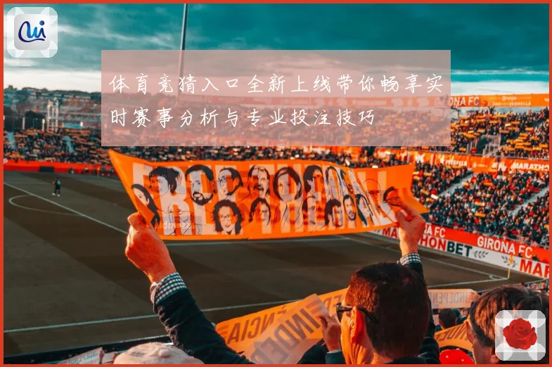 体育竞猜入口全新上线带你畅享实时赛事分析与专业投注技巧