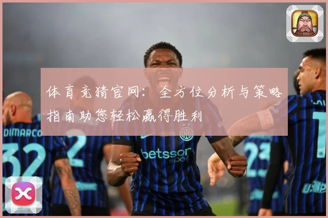 体育竞猜官网：全方位分析与策略指南助您轻松赢得胜利