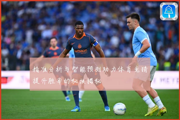 精准分析与智能预测助力体育竞猜提升胜率的秘诀揭秘
