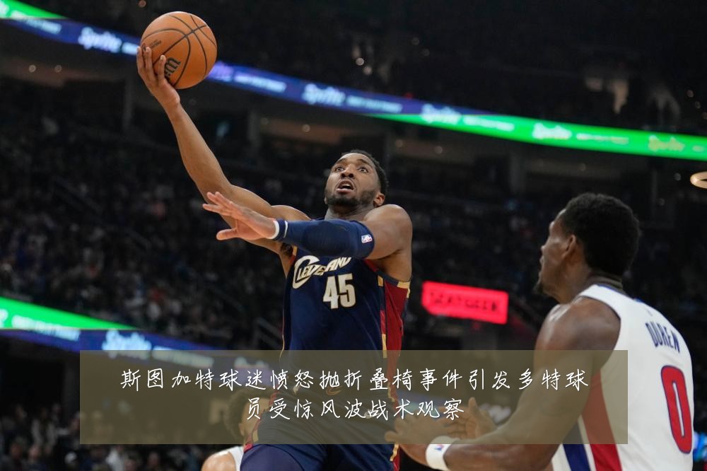 斯图加特球迷愤怒抛折叠椅事件引发多特球员受惊风波战术观察